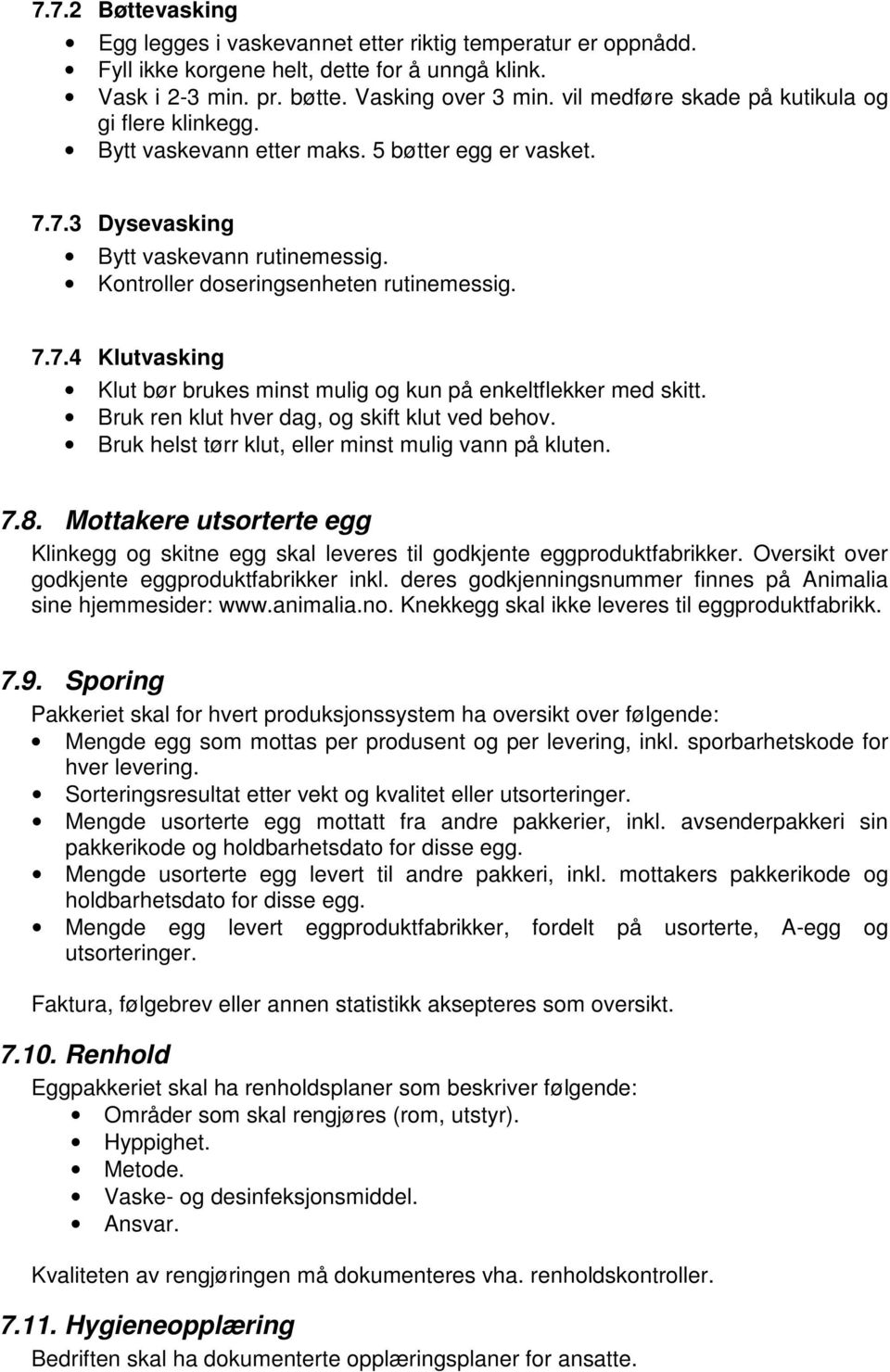 Bruk ren klut hver dag, og skift klut ved behov. Bruk helst tørr klut, eller minst mulig vann på kluten. 7.8.