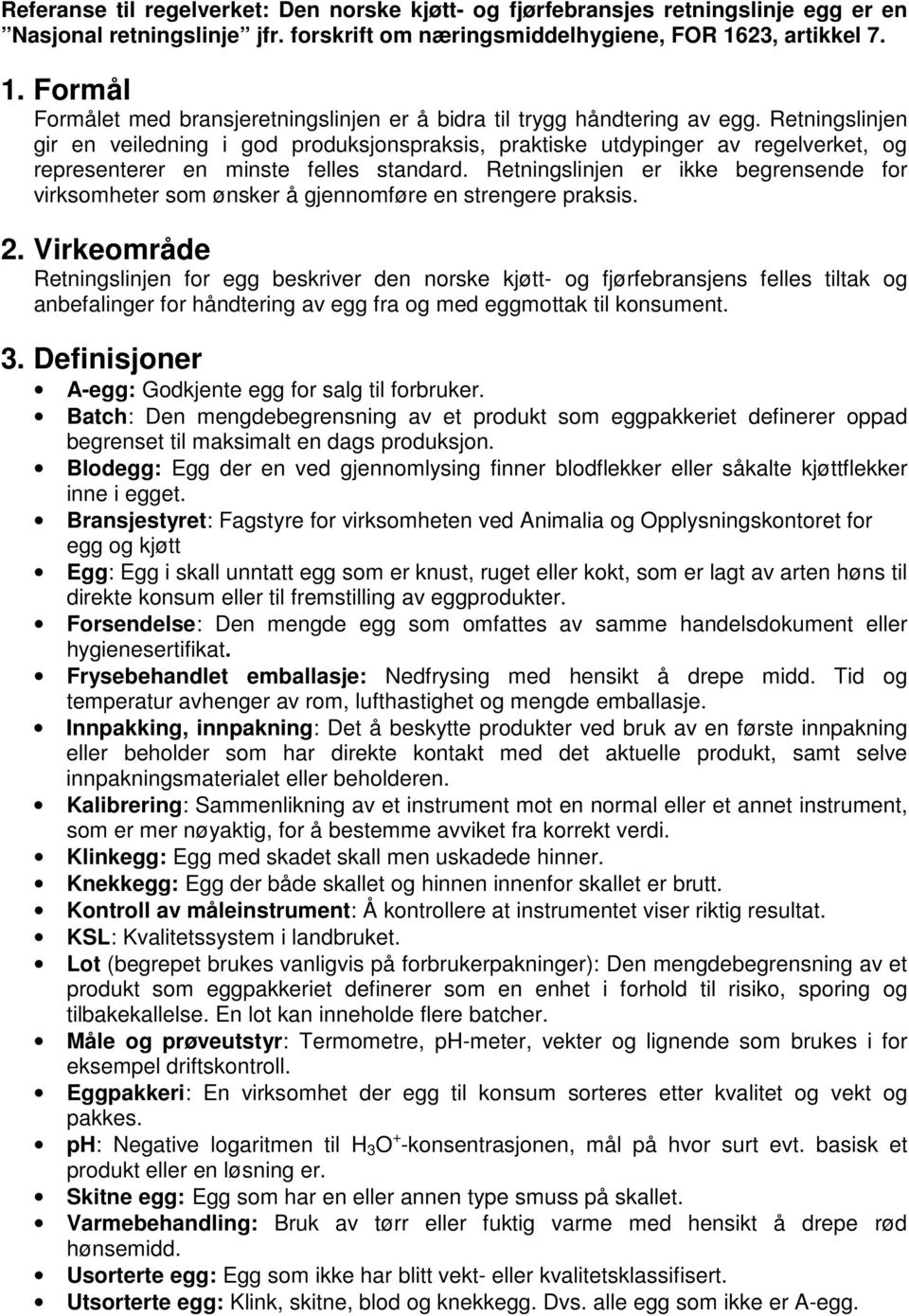 Retningslinjen gir en veiledning i god produksjonspraksis, praktiske utdypinger av regelverket, og representerer en minste felles standard.