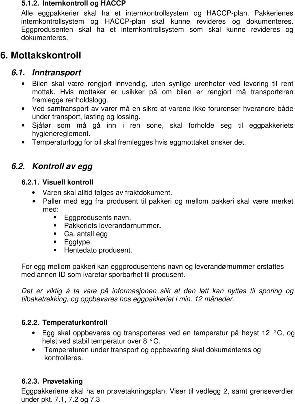 Inntransport Bilen skal være rengjort innvendig, uten synlige urenheter ved levering til rent mottak. Hvis mottaker er usikker på om bilen er rengjort må transportøren fremlegge renholdslogg.