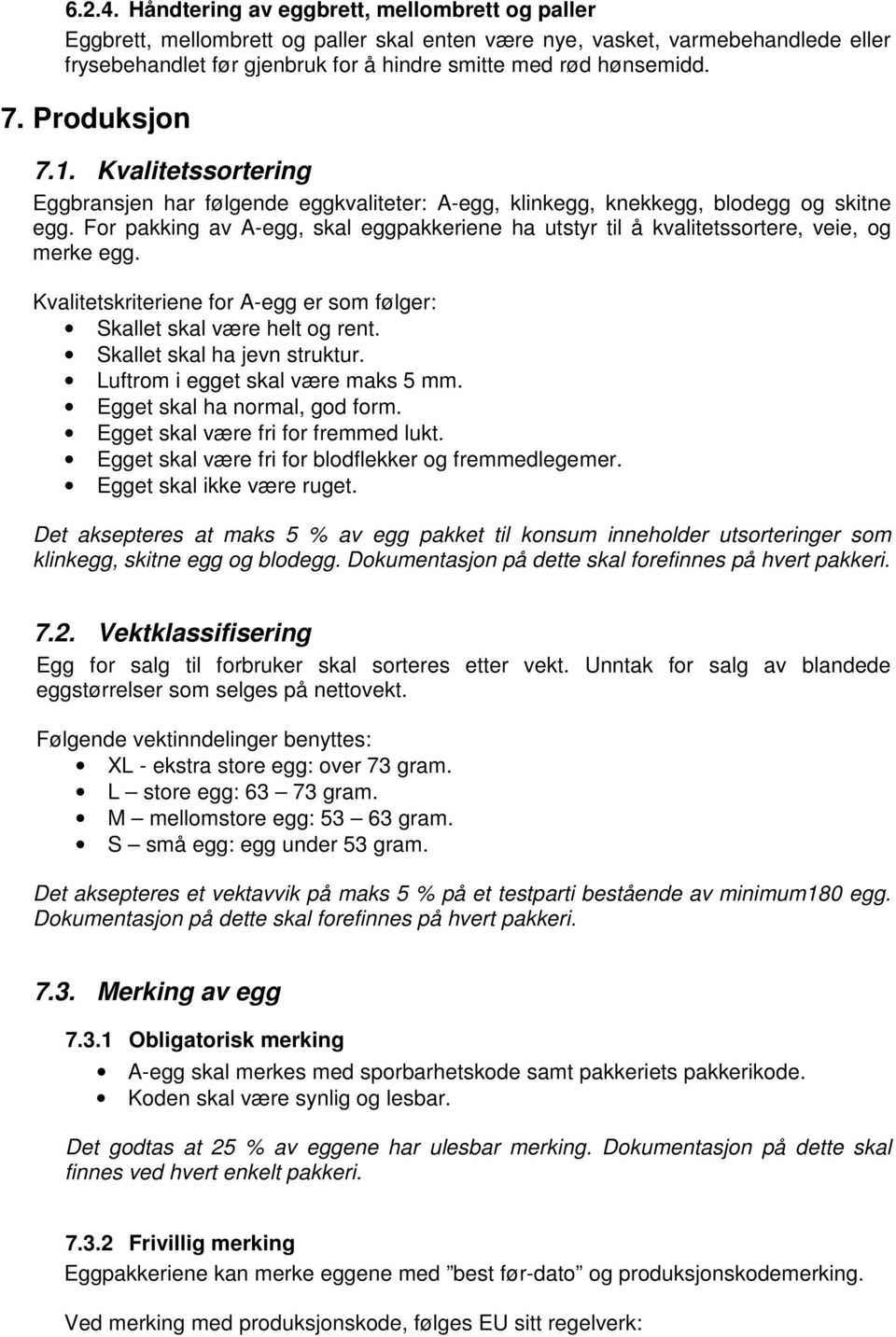 Produksjon 7.1. Kvalitetssortering Eggbransjen har følgende eggkvaliteter: A-egg, klinkegg, knekkegg, blodegg og skitne egg.