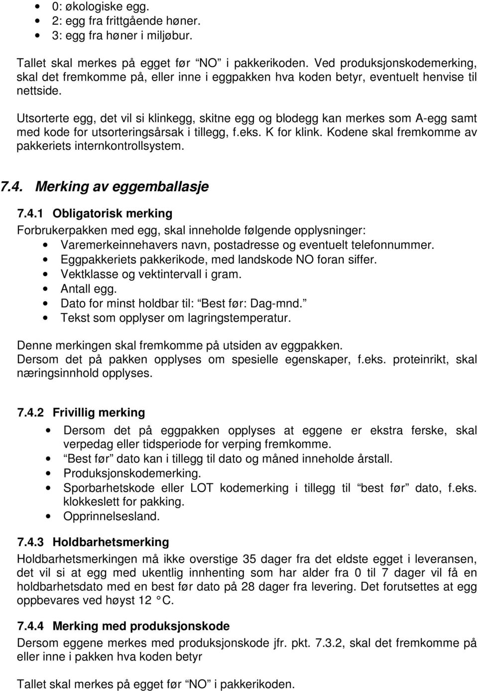 Utsorterte egg, det vil si klinkegg, skitne egg og blodegg kan merkes som A-egg samt med kode for utsorteringsårsak i tillegg, f.eks. K for klink.