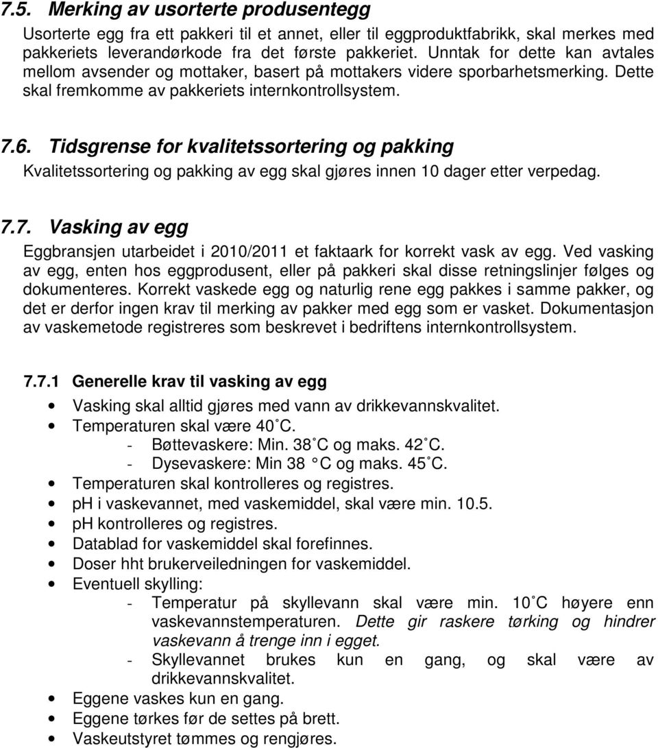 Tidsgrense for kvalitetssortering og pakking Kvalitetssortering og pakking av egg skal gjøres innen 10 dager etter verpedag. 7.