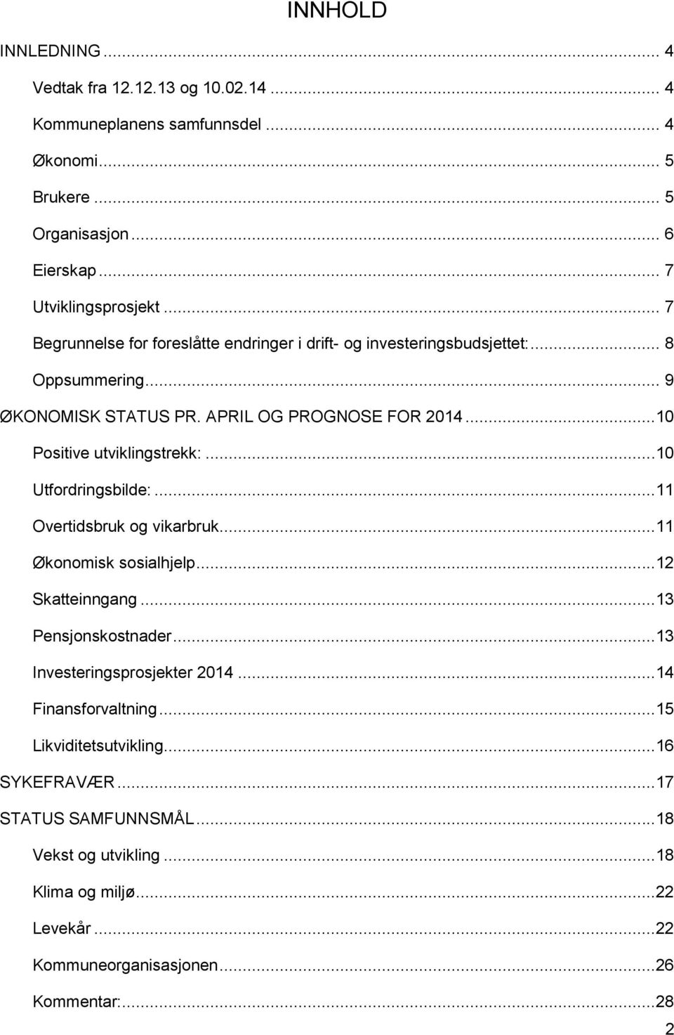 ..10 Positive utviklingstrekk:...10 Utfordringsbilde:...11 Overtidsbruk og vikarbruk...11 Økonomisk sosialhjelp...12 Skatteinngang...13 Pensjonskostnader.