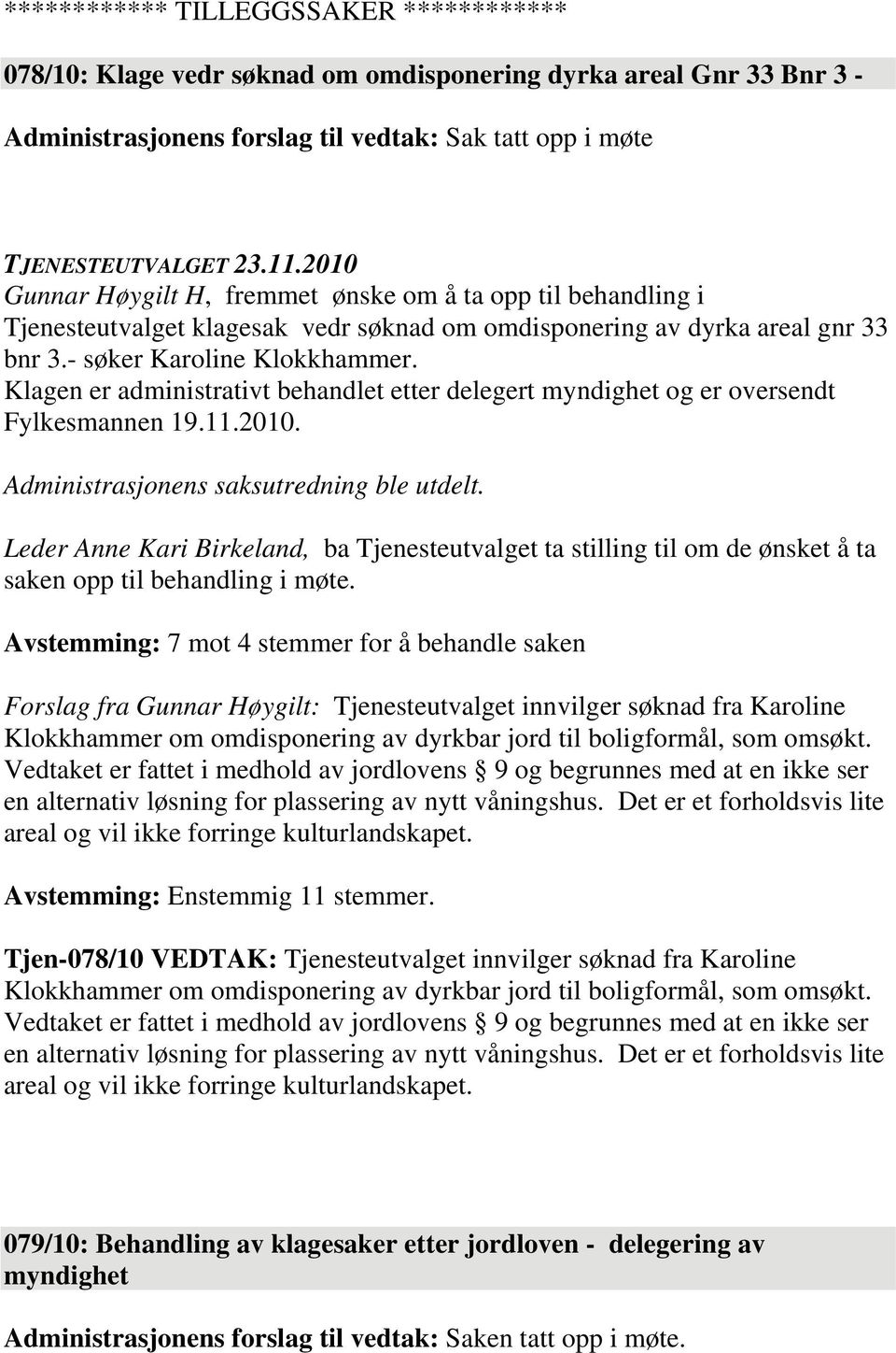 Klagen er administrativt behandlet etter delegert myndighet og er oversendt Fylkesmannen 19.11.2010. Administrasjonens saksutredning ble utdelt.