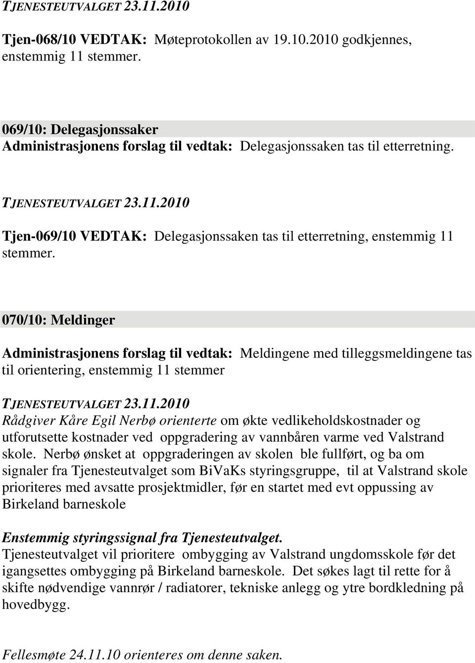 070/10: Meldinger Administrasjonens forslag til vedtak: Meldingene med tilleggsmeldingene tas til orientering, enstemmig 11 stemmer Rådgiver Kåre Egil Nerbø orienterte om økte vedlikeholdskostnader