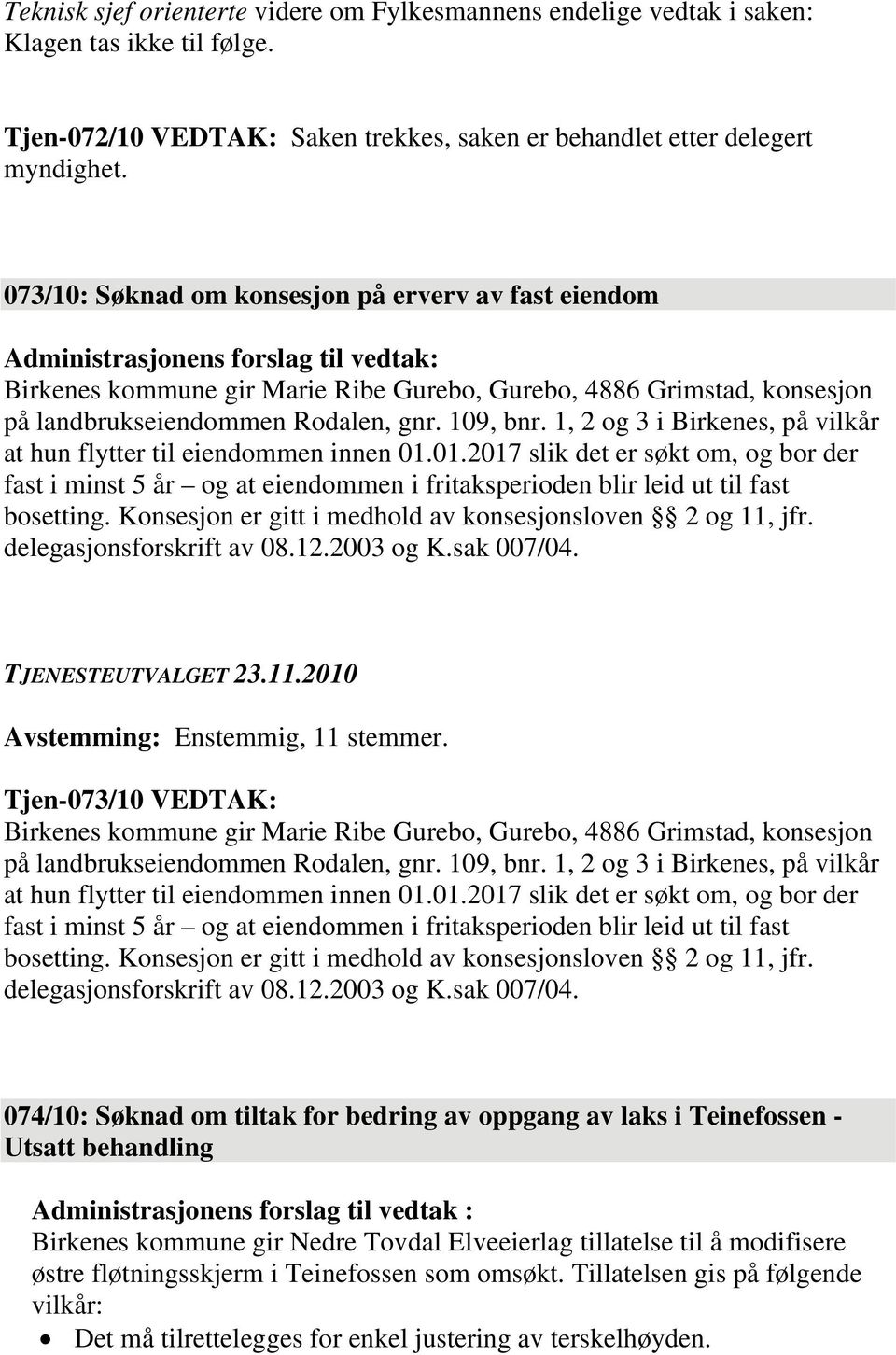 gnr. 109, bnr. 1, 2 og 3 i Birkenes, på vilkår at hun flytter til eiendommen innen 01.