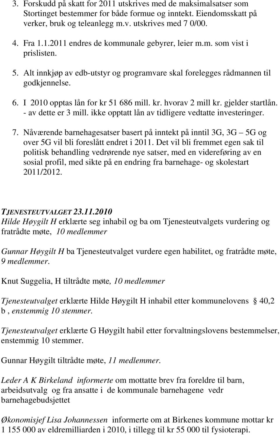 - av dette er 3 mill. ikke opptatt lån av tidligere vedtatte investeringer. 7. Nåværende barnehagesatser basert på inntekt på inntil 3G, 3G 5G og over 5G vil bli foreslått endret i 2011.