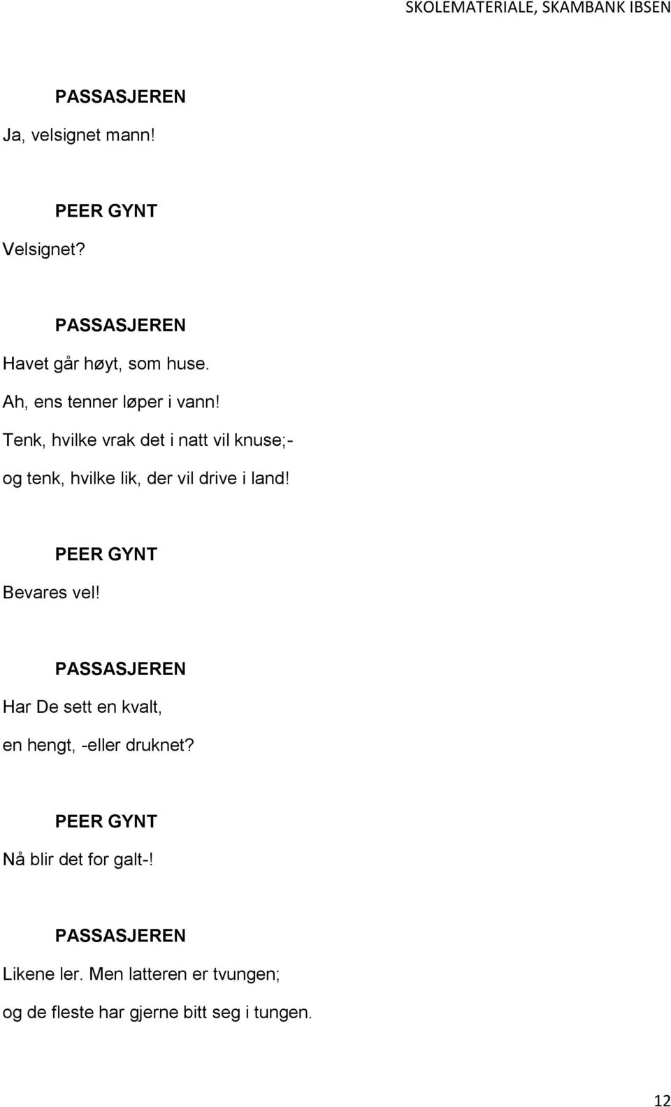 Tenk, hvilke vrak det i natt vil knuse;- og tenk, hvilke lik, der vil drive i land! Bevares vel!