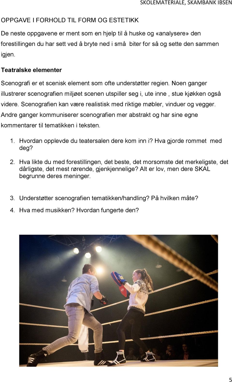 Scenografien kan være realistisk med riktige møbler, vinduer og vegger. Andre ganger kommuniserer scenografien mer abstrakt og har sine egne kommentarer til tematikken i teksten. 1.