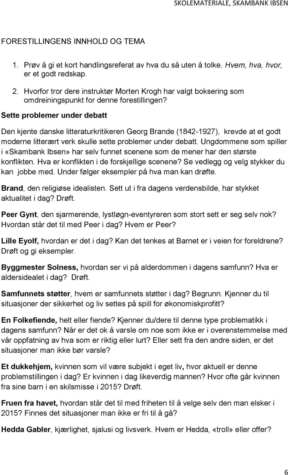 Sette problemer under debatt Den kjente danske litteraturkritikeren Georg Brande (1842-1927), krevde at et godt moderne litterært verk skulle sette problemer under debatt.