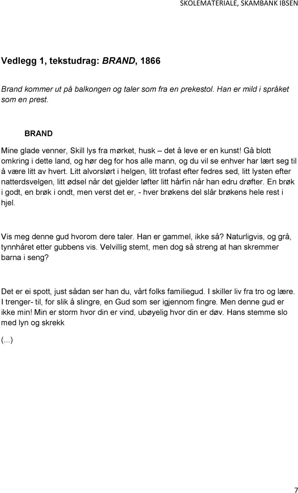 Litt alvorslørt i helgen, litt trofast efter fedres sed, litt lysten efter natterdsvelgen, litt ødsel når det gjelder løfter litt hårfin når han edru drøfter.