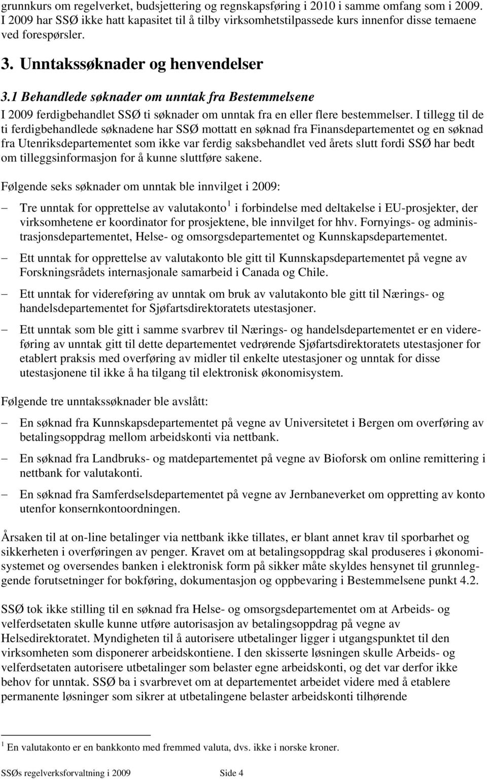 1 Behandlede søknader om unntak fra Bestemmelsene I 2009 ferdigbehandlet SSØ ti søknader om unntak fra en eller flere bestemmelser.