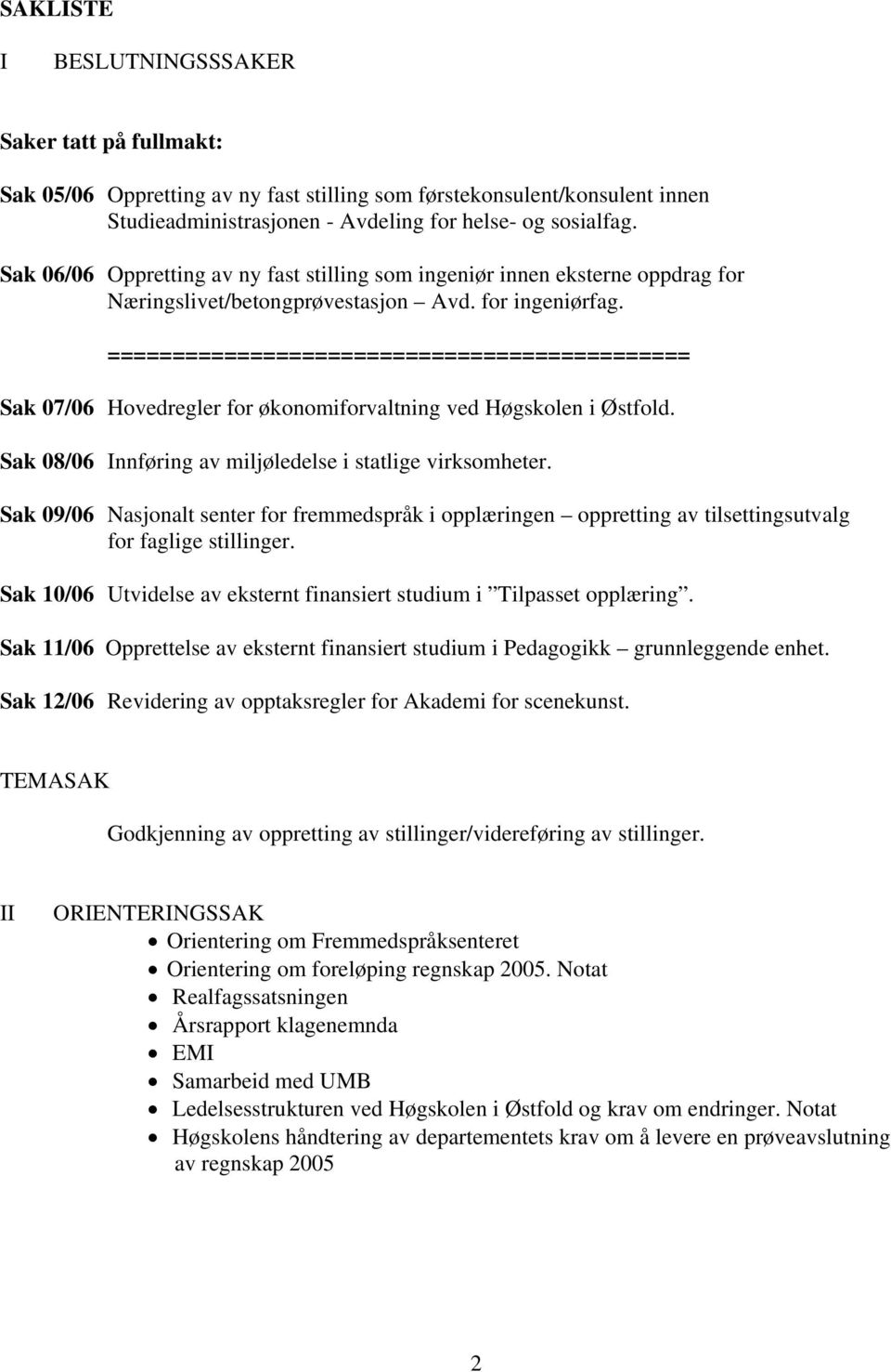 ============================================= Sak 07/06 Hovedregler for økonomiforvaltning ved Høgskolen i Østfold. Sak 08/06 Innføring av miljøledelse i statlige virksomheter.