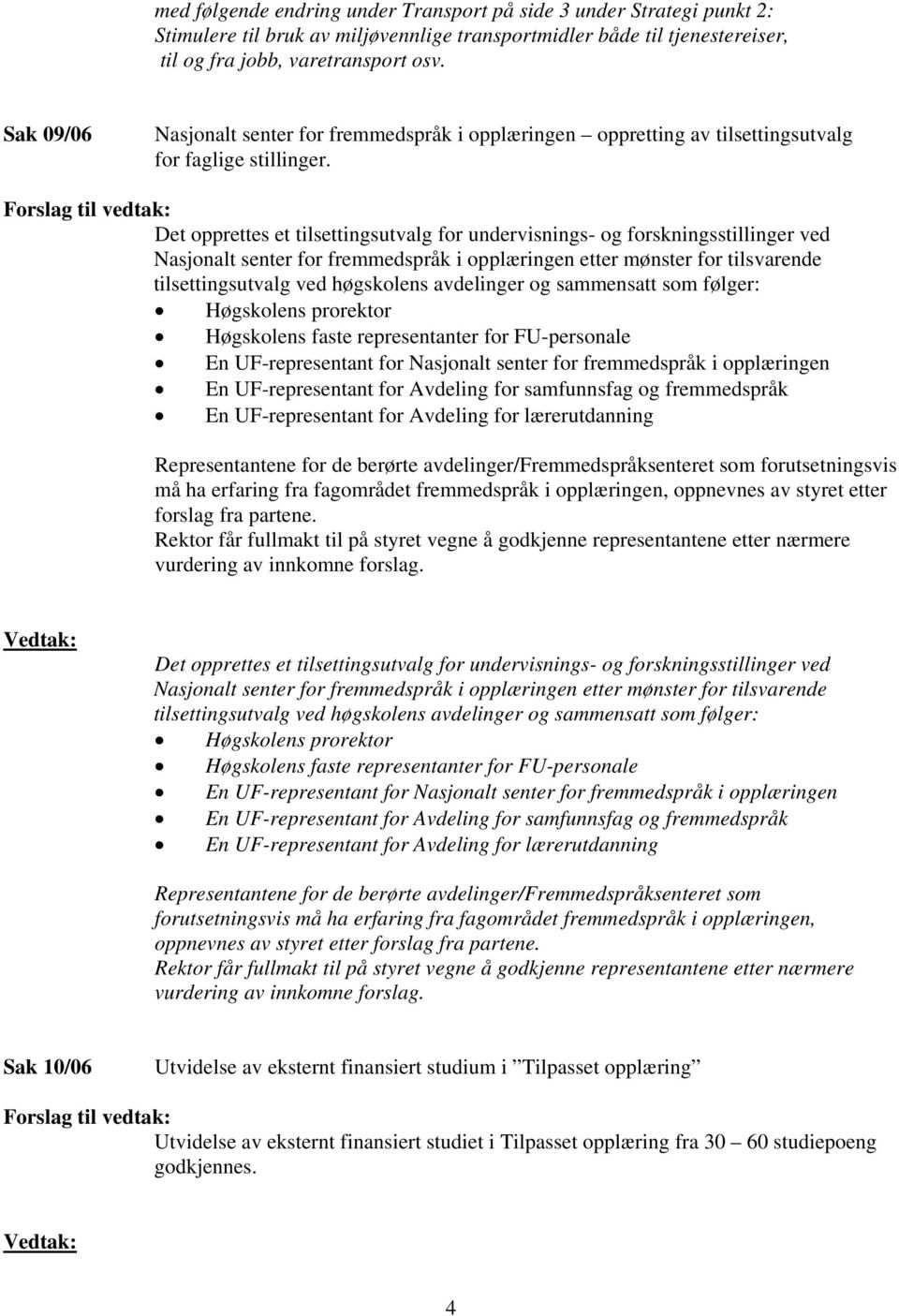 Det opprettes et tilsettingsutvalg for undervisnings- og forskningsstillinger ved Nasjonalt senter for fremmedspråk i opplæringen etter mønster for tilsvarende tilsettingsutvalg ved høgskolens