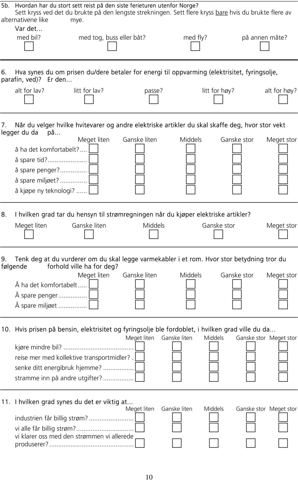 Hva synes du om prisen du/dere betaler for energi til oppvarming (elektrisitet, fyringsolje, parafin, ved)? Er den... alt for lav? litt for lav? passe? litt for høy? alt for høy? 7.