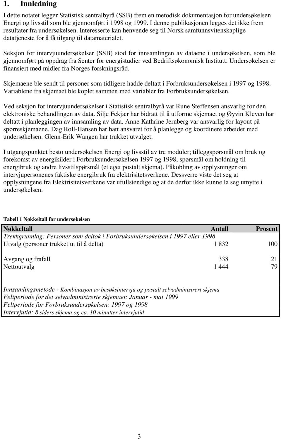 Seksjon for intervjuundersøkelser (SSB) stod for innsamlingen av dataene i undersøkelsen, som ble gjennomført på oppdrag fra Senter for energistudier ved Bedriftsøkonomisk Institutt.