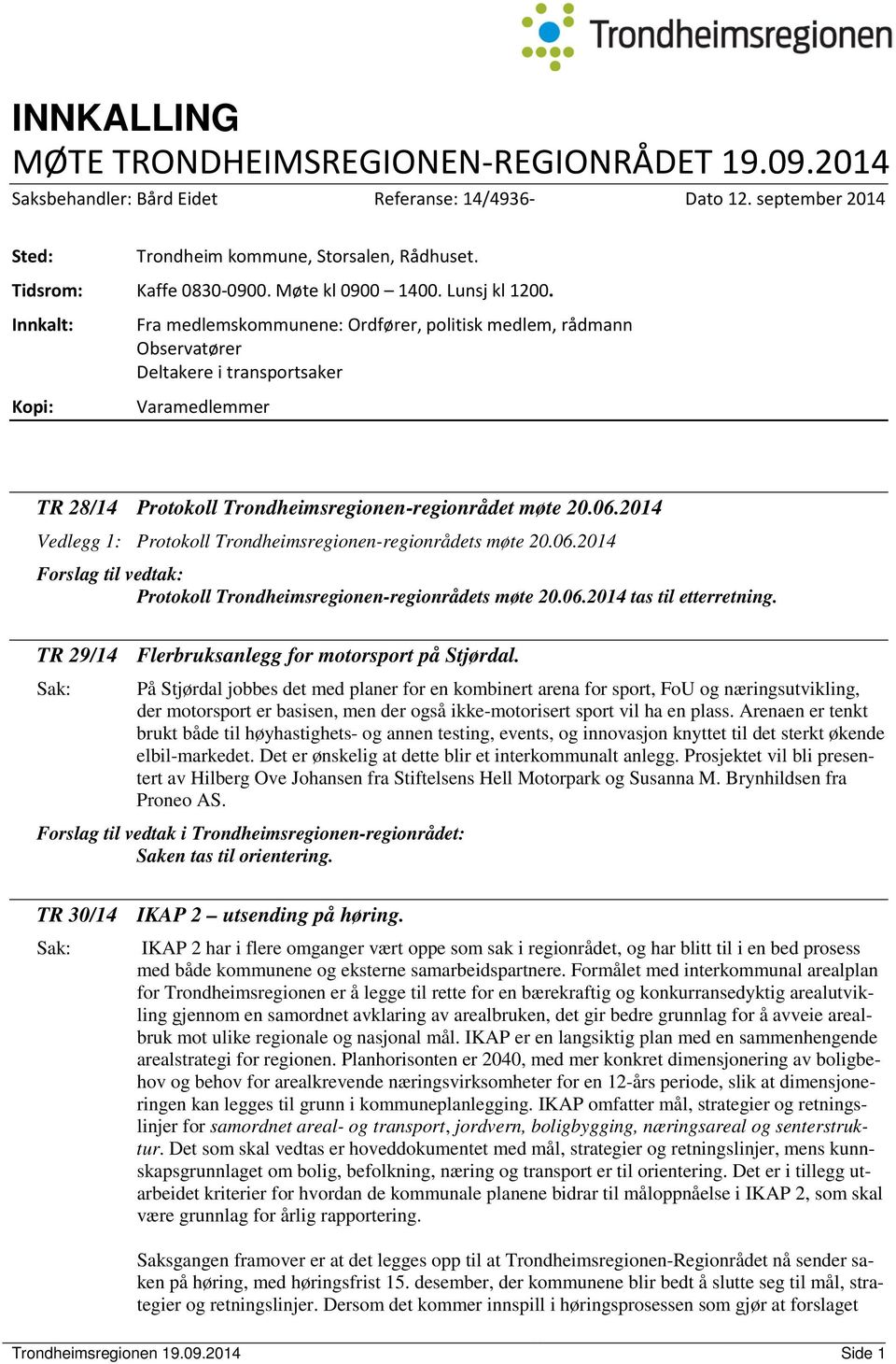 Innkalt: Fra medlemskommunene: Ordfører, politisk medlem, rådmann Observatører Deltakere i transportsaker Kopi: Varamedlemmer TR 28/14 Protokoll Trondheimsregionen-regionrådet møte 20.06.