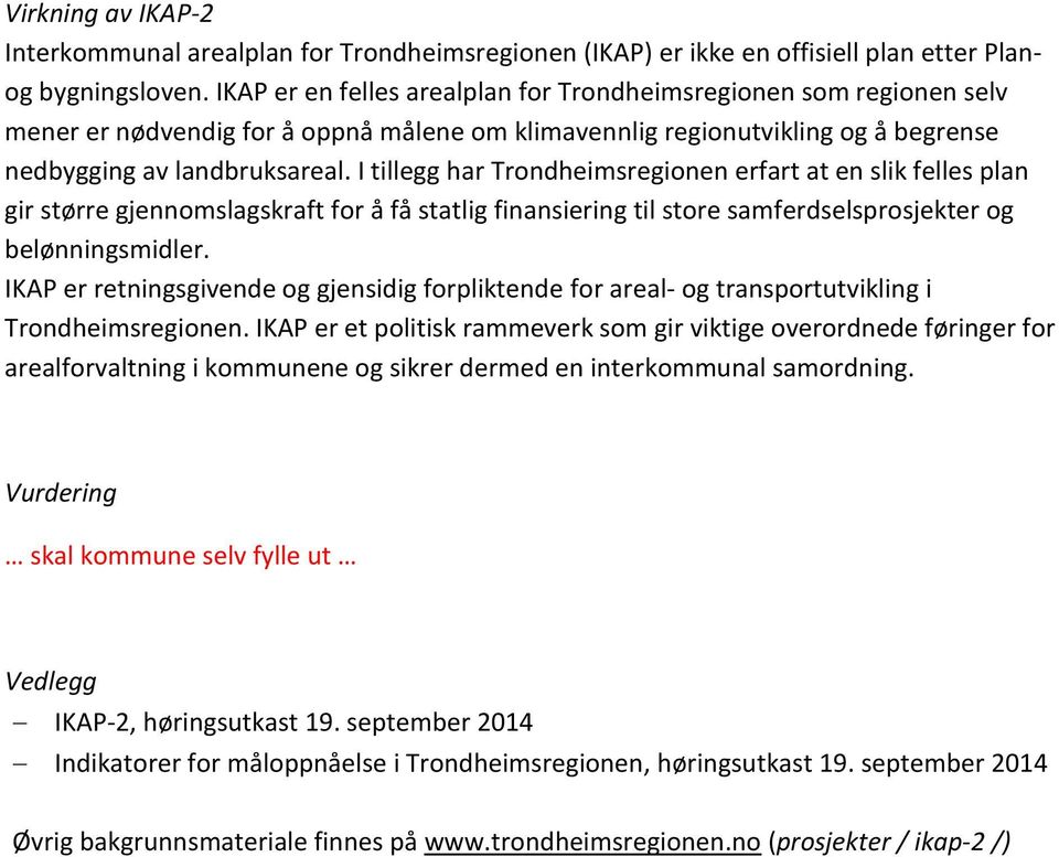 I tillegg har Trondheimsregionen erfart at en slik felles plan gir større gjennomslagskraft for å få statlig finansiering til store samferdselsprosjekter og belønningsmidler.