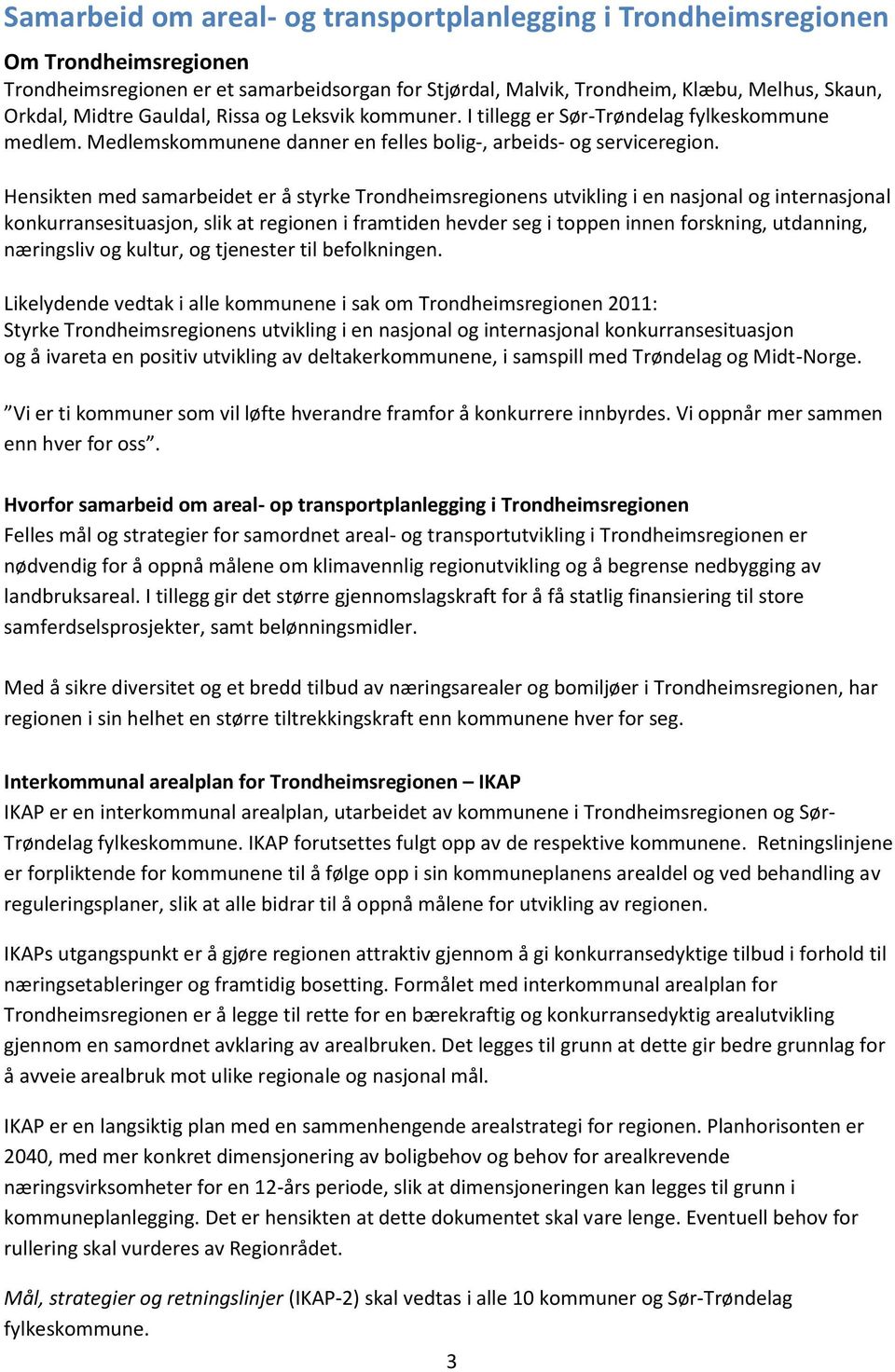 Hensikten med samarbeidet er å styrke Trondheimsregionens utvikling i en nasjonal og internasjonal konkurransesituasjon, slik at regionen i framtiden hevder seg i toppen innen forskning, utdanning,