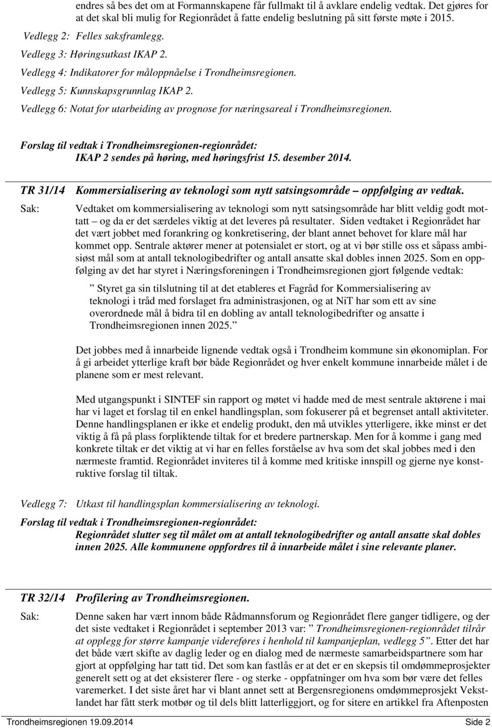 Vedlegg 6: Notat for utarbeiding av prognose for næringsareal i Trondheimsregionen. Forslag til vedtak i Trondheimsregionen-regionrådet: IKAP 2 sendes på høring, med høringsfrist 15. desember 2014.
