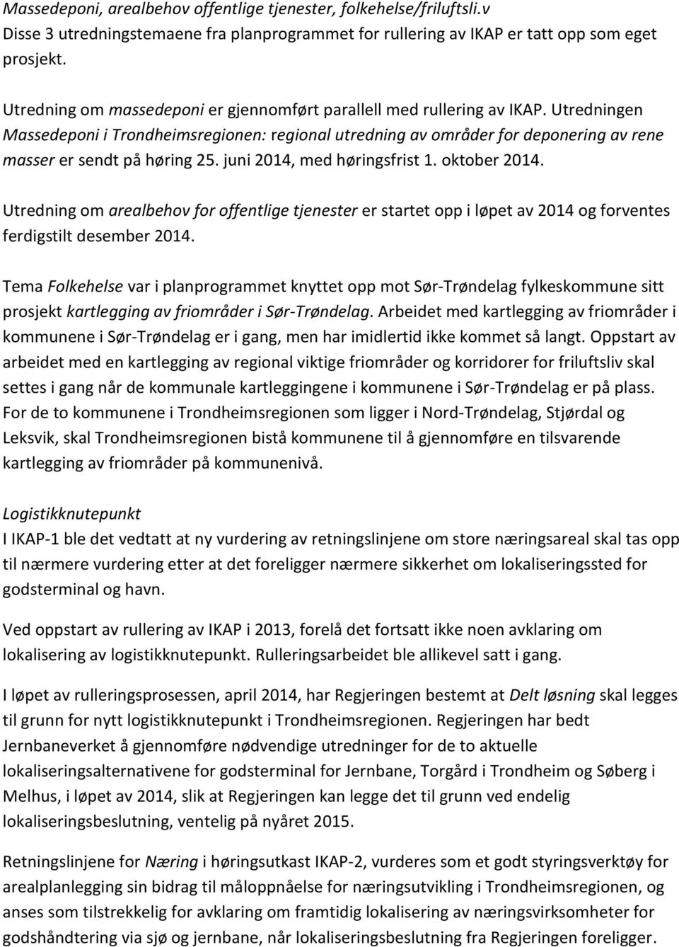 Utredningen Massedeponi i Trondheimsregionen: regional utredning av områder for deponering av rene masser er sendt på høring 25. juni 2014, med høringsfrist 1. oktober 2014.