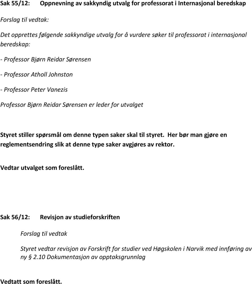 spørsmål om denne typen saker skal til styret. Her bør man gjøre en reglementsendring slik at denne type saker avgjøres av rektor. Vedtar utvalget som foreslått.
