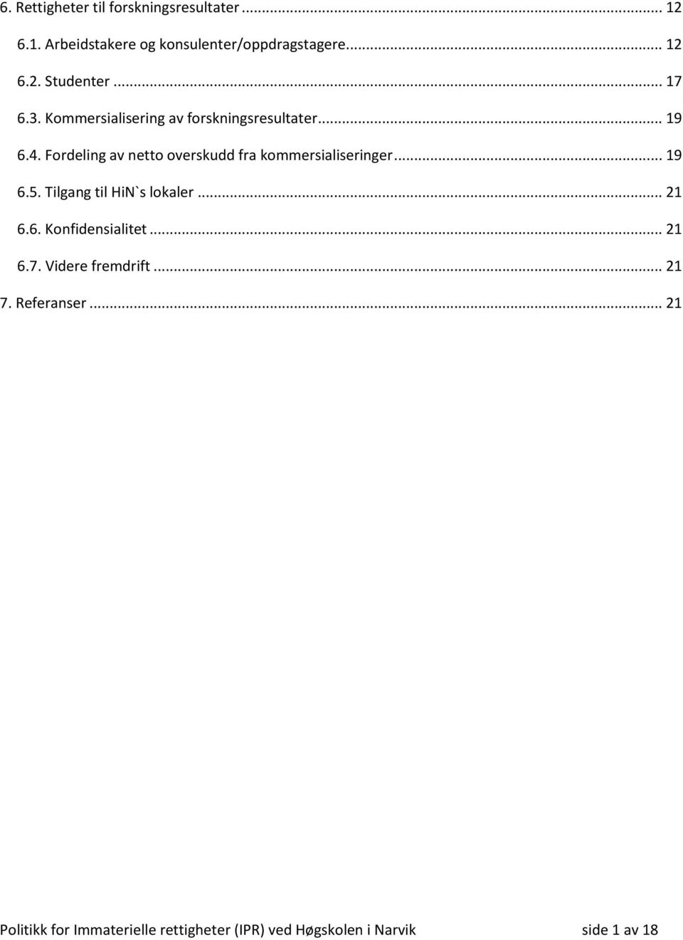 Fordeling av netto overskudd fra kommersialiseringer... 19 6.5. Tilgang til HiN`s lokaler... 21 6.6. Konfidensialitet.