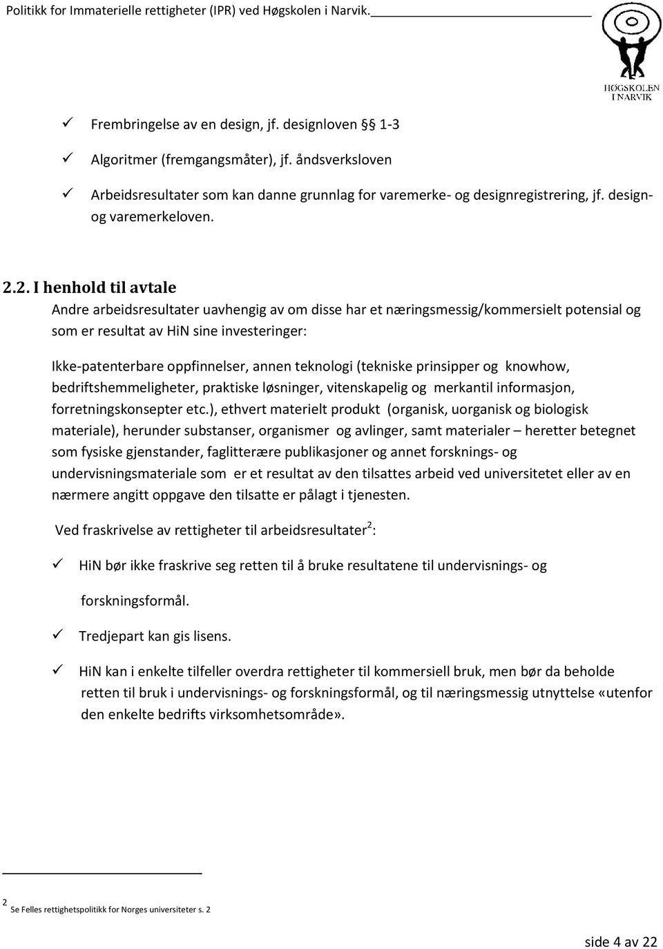 2. I henhold til avtale Andre arbeidsresultater uavhengig av om disse har et næringsmessig/kommersielt potensial og som er resultat av HiN sine investeringer: Ikke-patenterbare oppfinnelser, annen