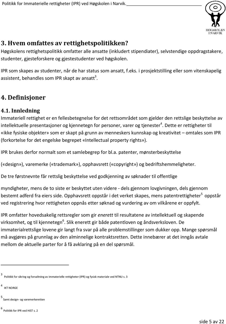 IPR som skapes av studenter, når de har status som ansatt, f.eks. i prosjektstilling eller som vitenskapelig assistent, behandles som IPR skapt av ansatt 3. 4. Definisjoner 4.1.