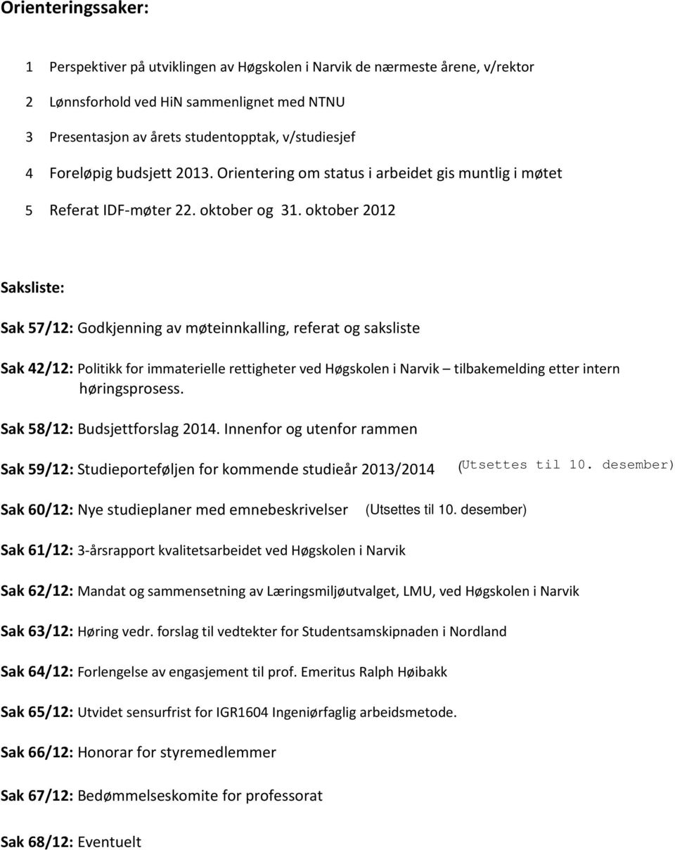 oktober 2012 Saksliste: Sak 57/12: Godkjenning av møteinnkalling, referat og saksliste Sak 42/12: Politikk for immaterielle rettigheter ved Høgskolen i Narvik tilbakemelding etter intern