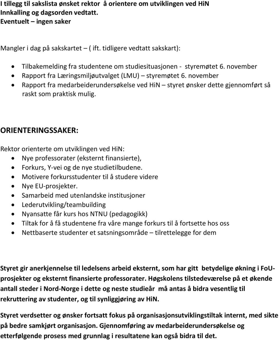 november Rapport fra medarbeiderundersøkelse ved HiN styret ønsker dette gjennomført så raskt som praktisk mulig.