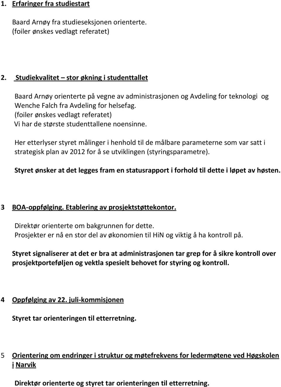 (foiler ønskes vedlagt referatet) Vi har de største studenttallene noensinne.