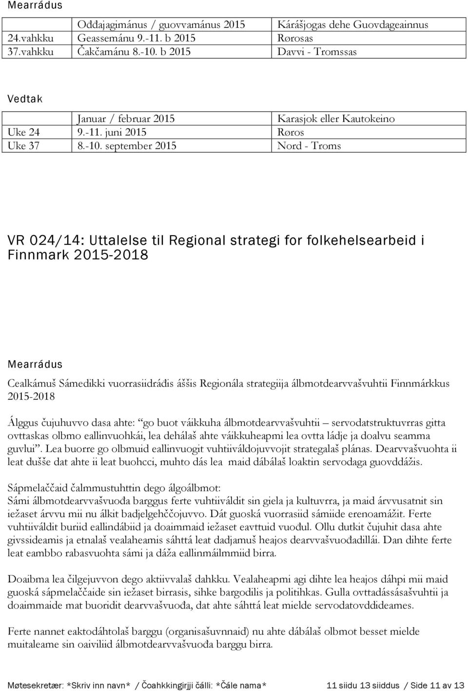 september 2015 Nord - Troms VR 024/14: Uttalelse til Regional strategi for folkehelsearbeid i Finnmark 2015-2018 Cealkámuš Sámedikki vuorrasiidráđis áššis Regionála strategiija álbmotdearvvašvuhtii