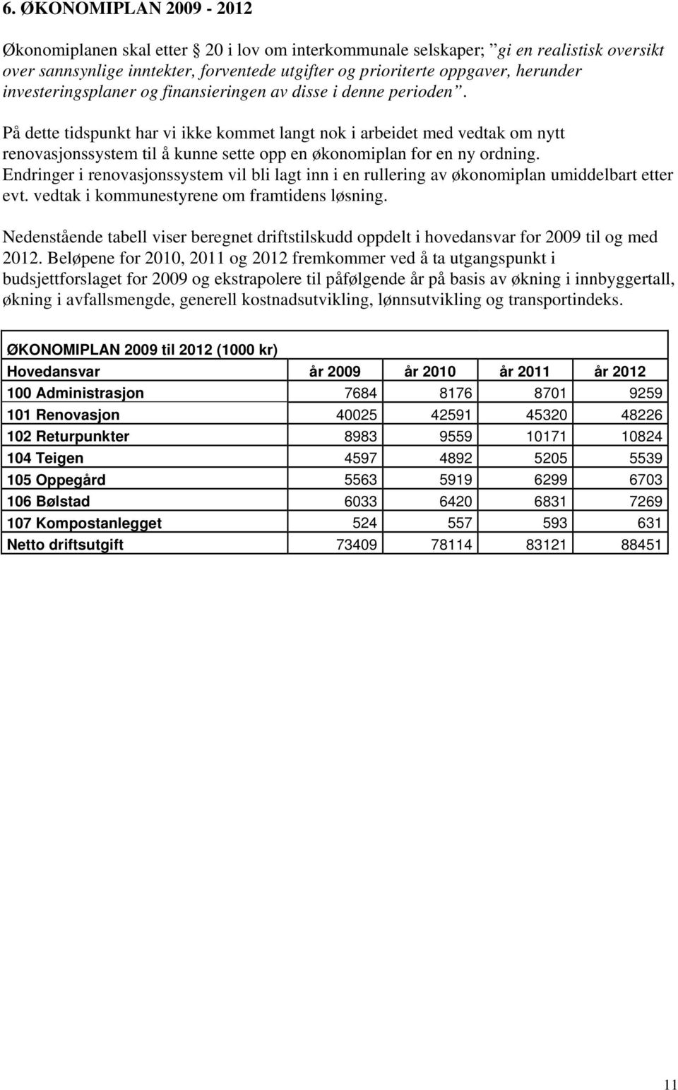 På dette tidspunkt har vi ikke kommet langt nok i arbeidet med vedtak om nytt renovasjonssystem til å kunne sette opp en økonomiplan for en ny ordning.