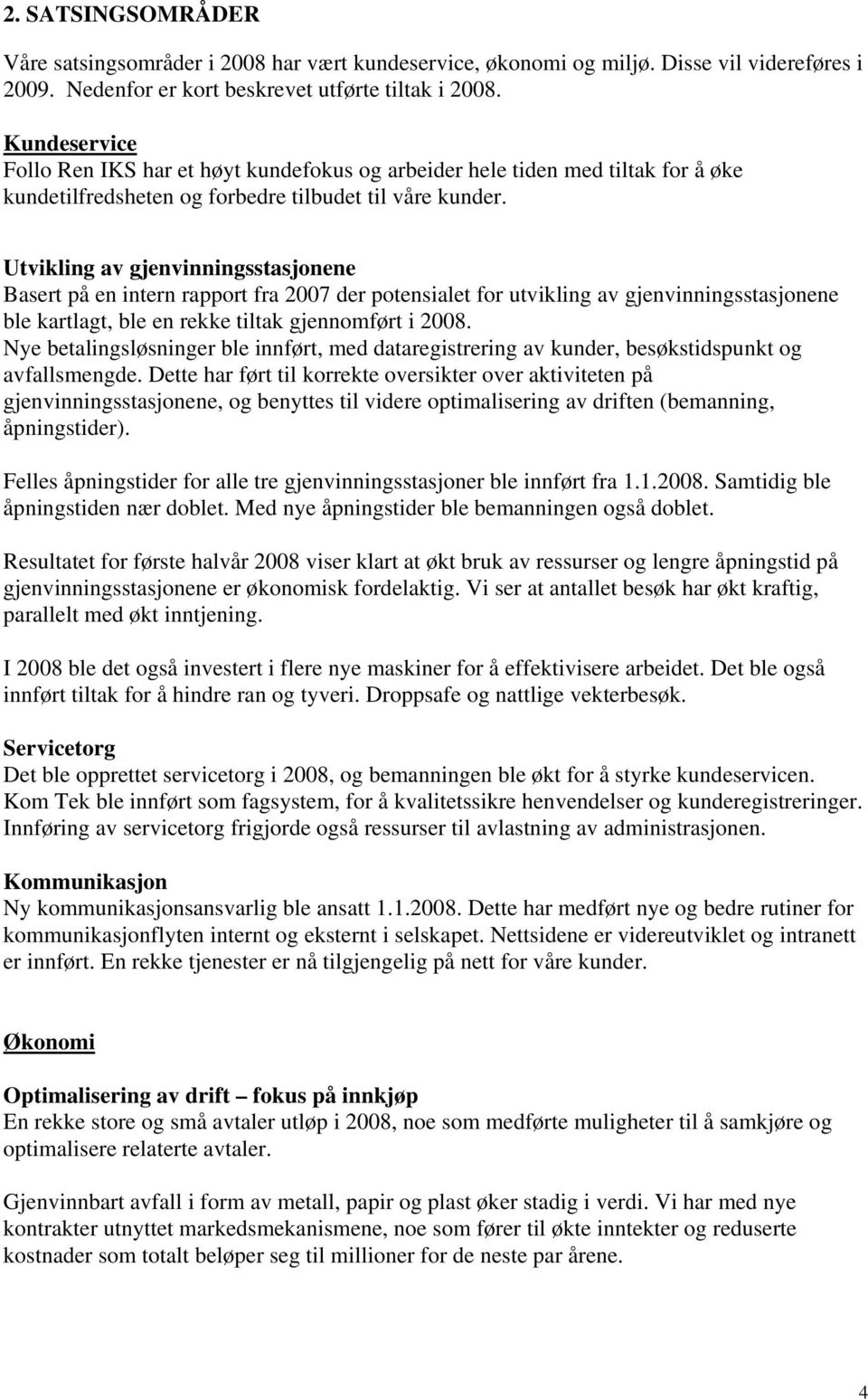 Utvikling av gjenvinningsstasjonene Basert på en intern rapport fra 2007 der potensialet for utvikling av gjenvinningsstasjonene ble kartlagt, ble en rekke tiltak gjennomført i 2008.