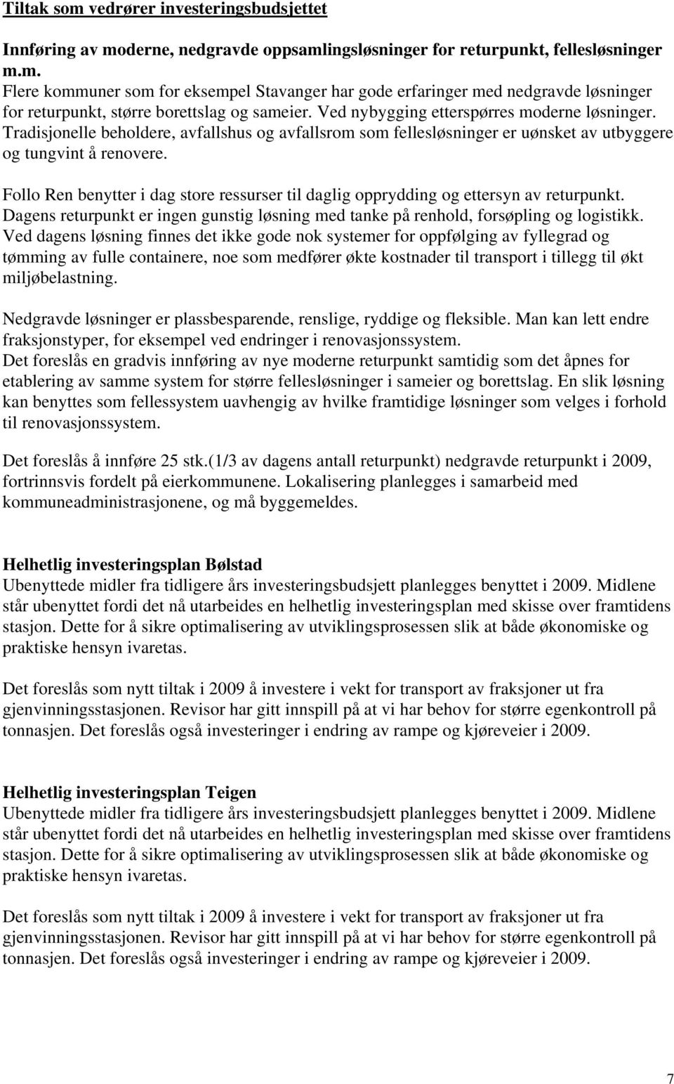 Follo Ren benytter i dag store ressurser til daglig opprydding og ettersyn av returpunkt. Dagens returpunkt er ingen gunstig løsning med tanke på renhold, forsøpling og logistikk.