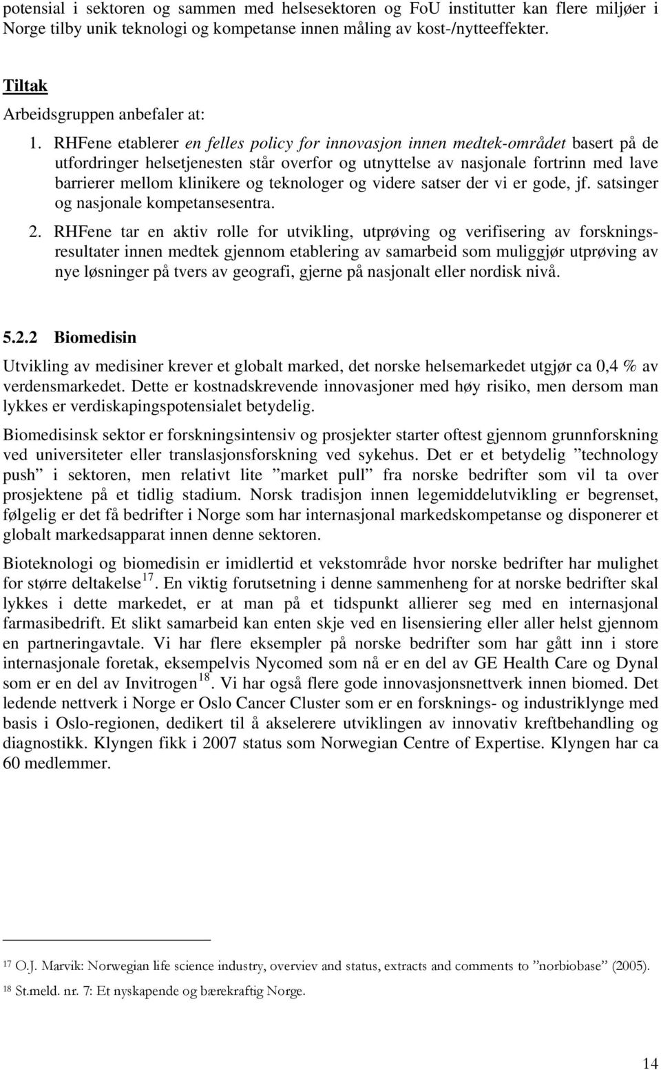 etablerer en felles policy for innovasjon innen medtek-området basert på de utfordringer helsetjenesten står overfor og utnyttelse av nasjonale fortrinn med lave barrierer mellom klinikere og