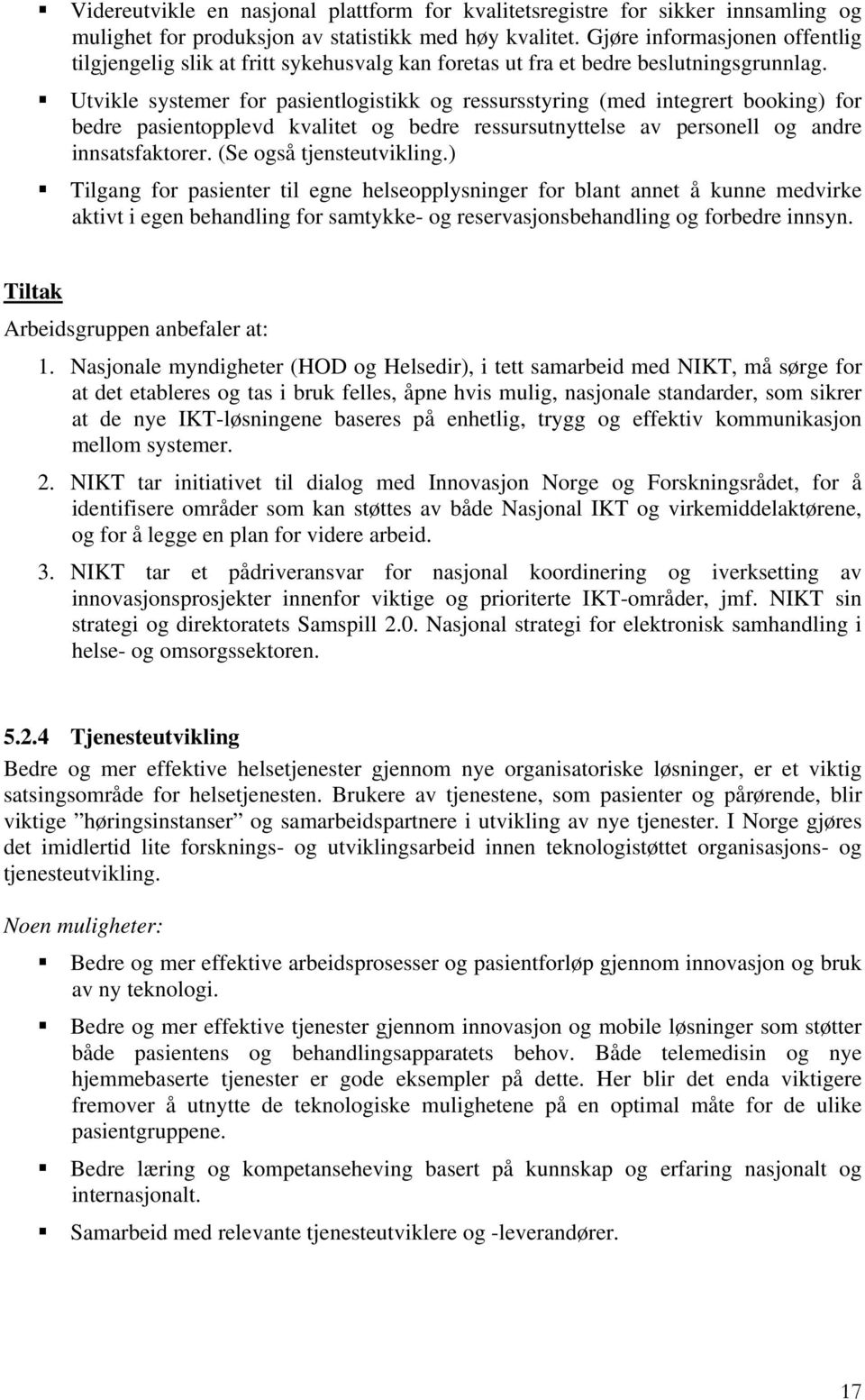 Utvikle systemer for pasientlogistikk og ressursstyring (med integrert booking) for bedre pasientopplevd kvalitet og bedre ressursutnyttelse av personell og andre innsatsfaktorer.