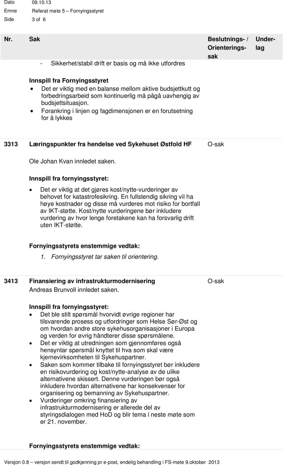 Det er viktig at det gjøres kost/nytte-vurderinger av behovet for katastrofesikring. En fullstendig sikring vil ha høye kostnader og disse må vurderes mot risiko for bortfall av IKT-støtte.