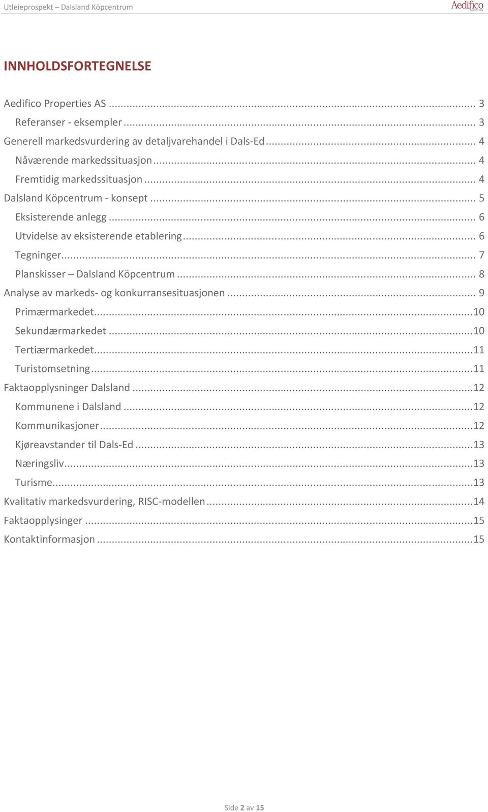 .. 8 Analyse av markeds- og konkurransesituasjonen... 9 Primærmarkedet...10 Sekundærmarkedet...10 Tertiærmarkedet...11 Turistomsetning...11 Faktaopplysninger Dalsland.