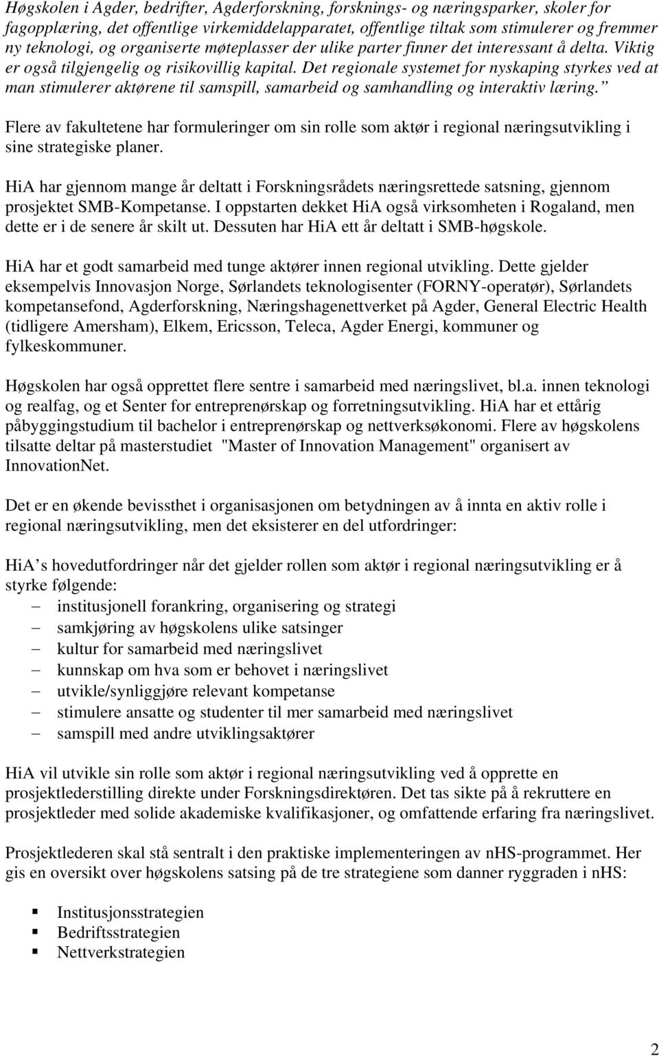 Det regionale systemet for nyskaping styrkes ved at man stimulerer aktørene til samspill, samarbeid og samhandling og interaktiv læring.