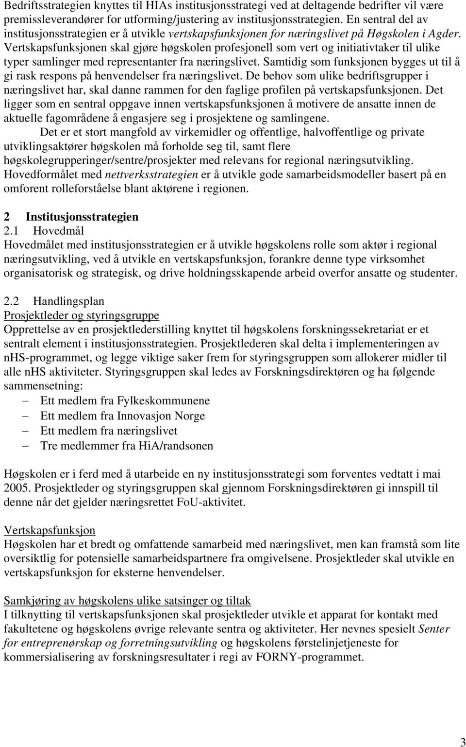 Vertskapsfunksjonen skal gjøre høgskolen profesjonell som vert og initiativtaker til ulike typer samlinger med representanter fra næringslivet.