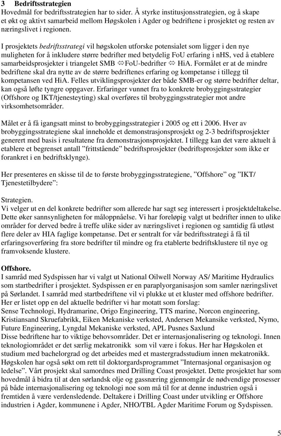 I prosjektets bedriftsstrategi vil høgskolen utforske potensialet som ligger i den nye muligheten for å inkludere større bedrifter med betydelig FoU erfaring i nhs, ved å etablere