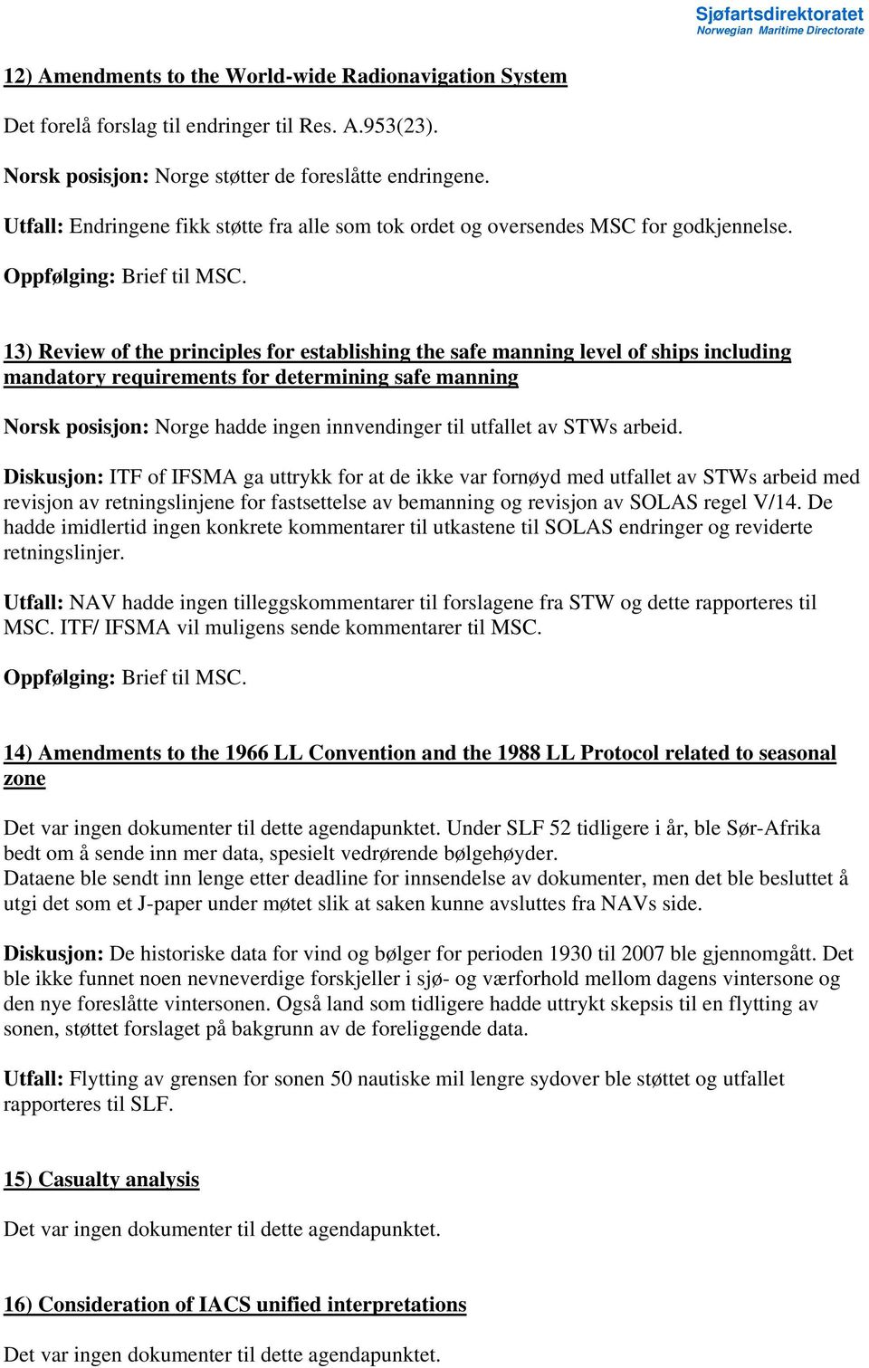 13) Review of the principles for establishing the safe manning level of ships including mandatory requirements for determining safe manning Norsk posisjon: Norge hadde ingen innvendinger til utfallet