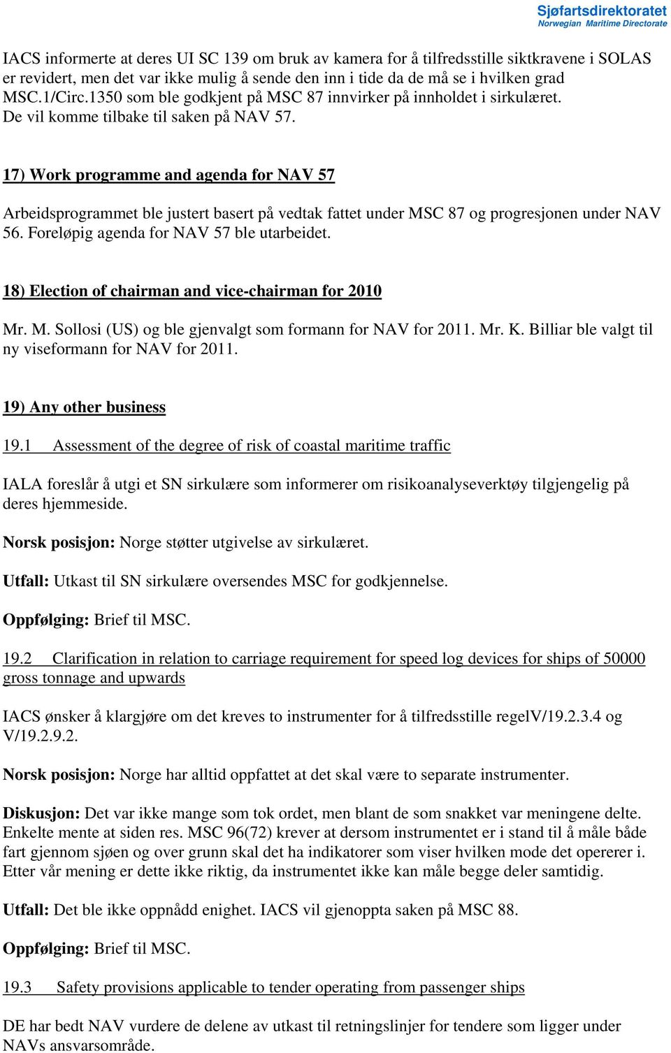 17) Work programme and agenda for NAV 57 Arbeidsprogrammet ble justert basert på vedtak fattet under MSC 87 og progresjonen under NAV 56. Foreløpig agenda for NAV 57 ble utarbeidet.