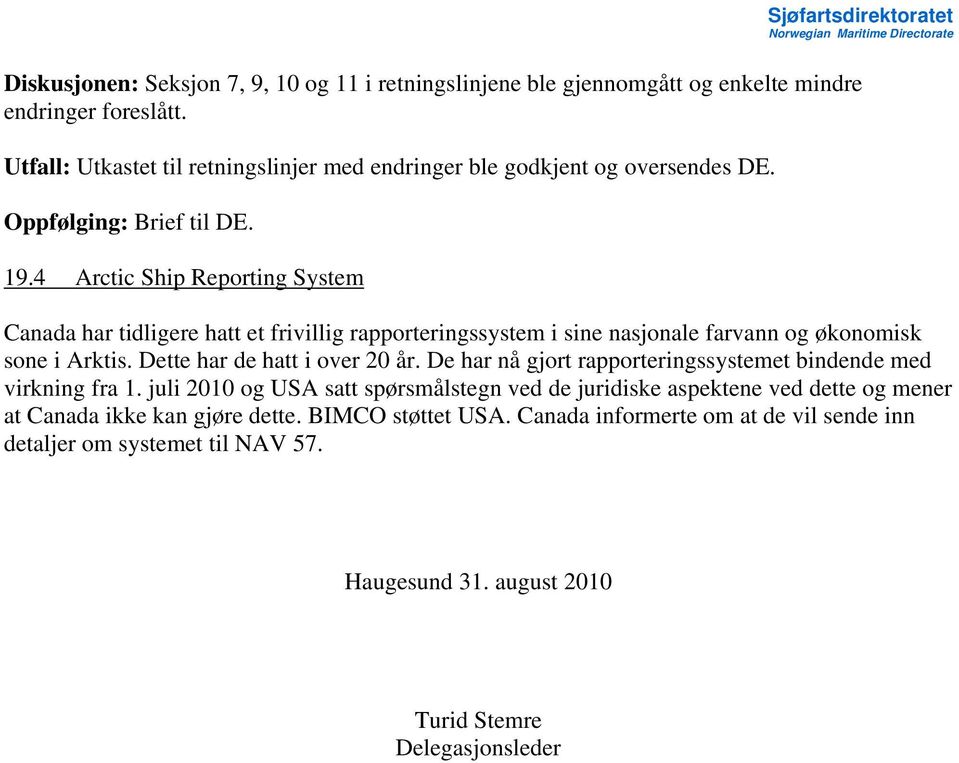 4 Arctic Ship Reporting System Canada har tidligere hatt et frivillig rapporteringssystem i sine nasjonale farvann og økonomisk sone i Arktis. Dette har de hatt i over 20 år.