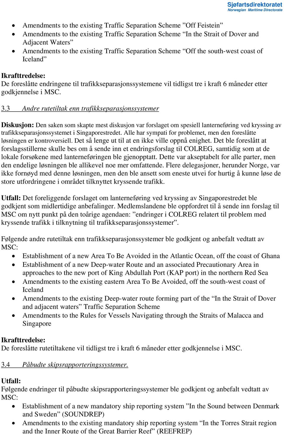 3 Andre rutetiltak enn trafikkseparasjonssystemer Diskusjon: Den saken som skapte mest diskusjon var forslaget om spesiell lanterneføring ved kryssing av trafikkseparasjonssystemet i Singaporestredet.