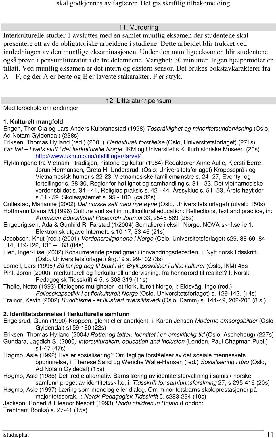 Dette arbeidet blir trukket ved innledningen av den muntlige eksaminasjonen. Under den muntlige eksamen blir studentene også prøvd i pensumlitteratur i de tre delemnene. Varighet: 30 minutter.