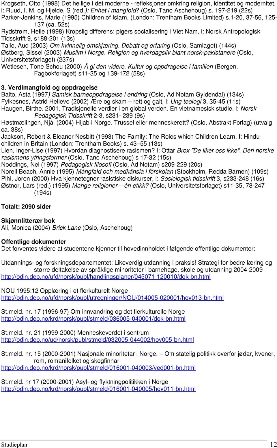 52s) Rydstrøm, Helle (1998) Kropslig differens: pigers socialisering i Viet Nam, i: Norsk Antropologisk Tidsskrift 9, s188-201 (13s) Talle, Aud (2003) Om kvinnelig omskjæring.