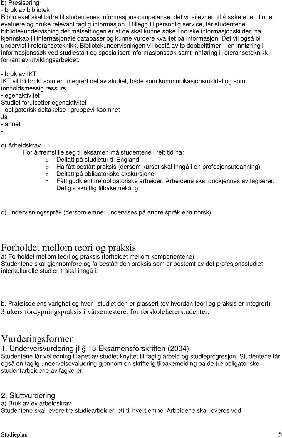 kvalitet på informasjon. Det vil også bli undervist i referanseteknikk.